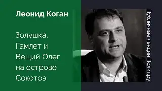 Леонид Коган. Золушка, Гамлет и Вещий Олег на острове Сокотра