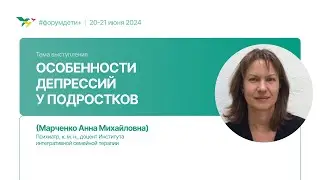 Особенности депрессий у подростков | Марченко Анна | Форум «Дети+» 2024