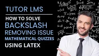 How to Solve Backslash Removing Issue in TutorLMS for Mathematical Quizzes using LaTeX?