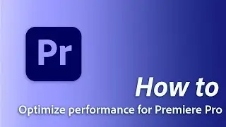 How to Optimize Performance in Premiere Pro