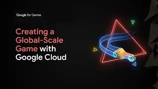 Creating a Global-Scale Game with Google Cloud