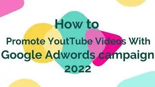 How to Promote YouTube Videos with Google AdWords 2022 || How to Promote Videos with Google Ads