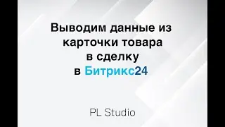 Как вывести данные из  карточки товара в сделку в Битрикс24