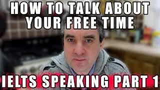 IELTS Speaking: How To Talk About Your Free Time