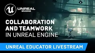 Collaboration and Teamwork in Unreal Engine | Unreal Educator Livestream