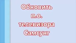 Надо ли обновлять телевизор Самсунг?