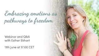 Embracing emotions as pathways to freedom - Webinar with Esther Ekhart