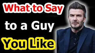 What to Say to a Guy You Like to Make Him Like You