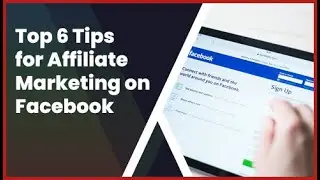 Top 6 Tips for Affiliate Marketing on Facebook
