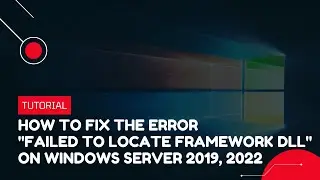 How to fix the error Failed to locate Framework DLL on Windows Server 2019, 2022 | VPS Tutorial