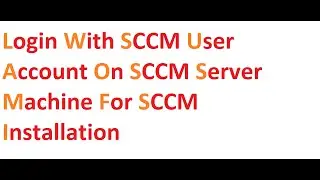 Login with SCCM User Account on SCCM Server Machine for SCCM Installation Part 4