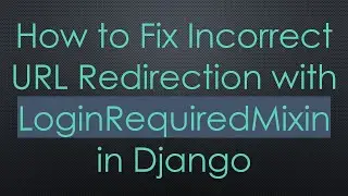 How to Fix Incorrect URL Redirection with LoginRequiredMixin in Django