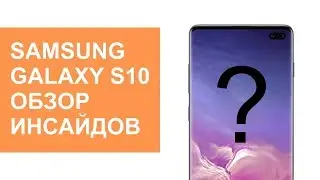 Samsung Galaxy S10 обзор инсайдов
