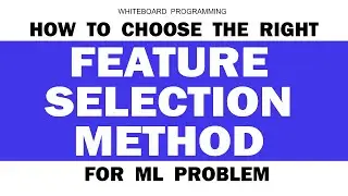 How To Choose the Right Feature Selection Method For ML Problem