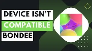 Bondee App Your Device Isn't Compatible With This Version - How To Fix Bondee App Not Compatible !