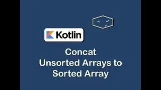 concat unsorted arrays to sorted array in kotlin