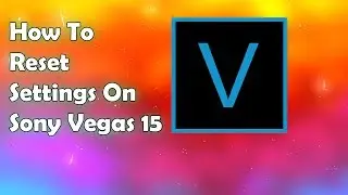 HOW TO RESET SETTINGS ON SONY VEGAS