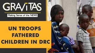 Gravitas: UN peacekeepers fathered children in DRC