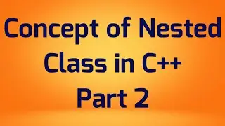 Concept of Inner Class in C++ - Part 2 + C++ Tutorial | C++ Programming