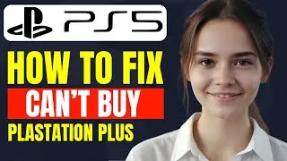 How To Fix Can't Buy Playstation Plus PS5 | Can't Buy Game From Playtstation Store Fix 2024