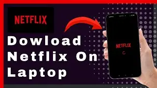 How To Download Netflix On Laptop (Update)