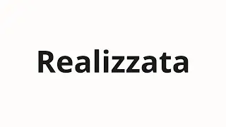 How to pronounce Realizzata