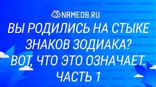 Вы родились на стыке знаков зодиака? Вот, что это означает. Часть 1