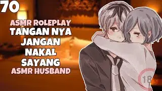 ASMR Husband | Tangan kamu ga bisa diam ya | Part 70 | Asmr Cowok