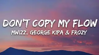 Mwizz, George kipa & Frozy - Dont Copy My Flow (Lyrics)