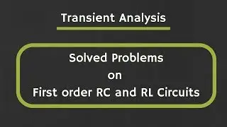 Transient Analysis: Solved Examples on First order RC and RL Circuits