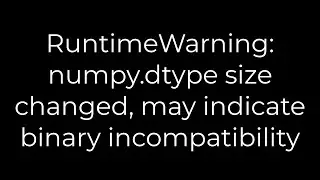 Python :RuntimeWarning: numpy.dtype size changed, may indicate binary incompatibility(5solution)