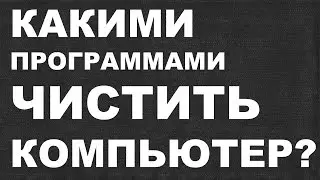 Какими программами чистить ПК ? (ЧИСТКА,ОПТИМИЗАЦИЯ, УДАЛЕНИЕ ВИРУСОВ)