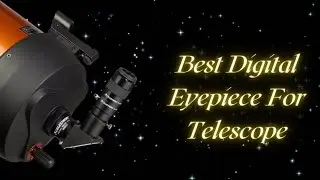 Best Digital Eyepiece For Telescope – Top 5 Reviews Of 2021