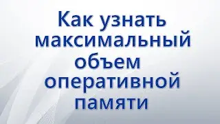 Как узнать максимальный объем оперативной памяти