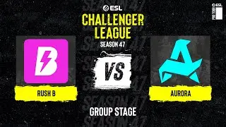 RUSH B vs. Aurora - ESL Challenger League S47 - Europe