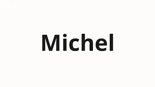 How to pronounce Michel