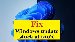 How to Fix Windows update stuck at 100%