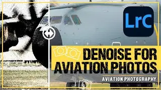 Lightroom DeNoise AI for Aviation Photography | April 2023 Update