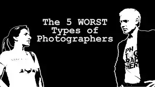 The 5 WORST Types of Photographers