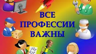 ВСЕ ПРОФЕССИИ ВАЖНЫ