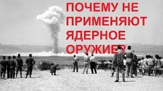 ПОЧЕМУ НЕ ПРИМЕНЯЮТ ЯДЕРНОЕ ОРУЖИЕ?