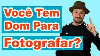 Precisa do dom para fotografar? Como saber se tenho dom para fotografia?