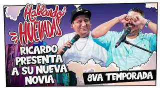 HABLANDO HUEVADAS - Octava Temporada [RICARDO PRESENTA A SU NUEVA NOVIA]
