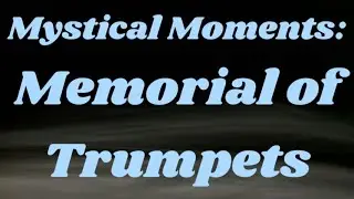 Mystical Moments: Memorial of Blowing of Trumpets