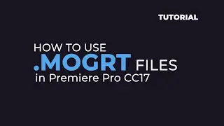How to use MOGRT files in Premiere Pro CC17 | Tutorial