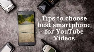 Tips to choose best smartphone to make YouTube Videos! 10 things to know