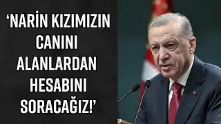 CUMHURBAŞKANI ERDOĞAN'DAN NARİN CİNAYETİ HAKKINDA SERT AÇIKLAMA!