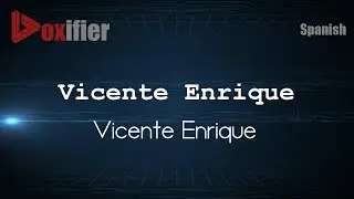 How to Pronounce Vicente Enrique (Vicente Enrique) in Spanish - Voxifier.com