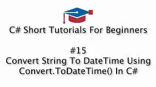C# Tutorials For Beginners - 15. Convert String To DateTime Using Convert.ToDateTime()
