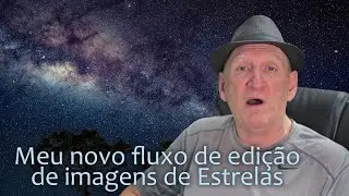 Meu novo fluxo de trabalho de edição de imagens de estrelas